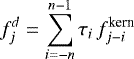 \begin{equation*}f^{d}_{j}= \sum_{i=-n}^{n-1} \tau_{i}\, f^{\textrm{kern}}_{j-i} \end{equation*}