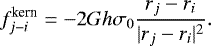 \begin{equation*} f^{\textrm{kern}}_{j-i} = -2 G h \sigma_{0} \frac{r_{j} - r_{i}}{|r_{j} - r_{i}|^2}. \end{equation*}