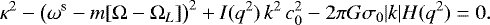 \begin{equation*}\kappa^2 - \left(\omega^{\textrm{s}}- m [\Omega-\Omega_{L}] \right)^2 &#x002B; I(q^2) \, k^2 \, c_{0}^2 - 2 \pi G \sigma_{0} |k| H(q^2) =0. \end{equation*}