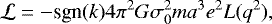 \begin{equation*} \mathcal{L} =-\text{sgn}(k) 4 \pi^2 G \sigma_{0}^2 m a^3 e^2 L(q^2), \end{equation*}