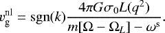 \begin{equation*}v_{\textrm{g}}^{\textrm{nl}} = \mathrm{sgn}(k) \frac{ 4 \pi G \sigma_{0} L(q^2) }{ m [\Omega-\Omega_{L}] - \omega^{\textrm{s}}}. \end{equation*}