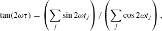 $$ \begin{aligned} \tan (2\omega \tau ) = \left( \sum _j \sin 2 \omega t_j \right) / \left( \sum _j \cos 2 \omega t_j \right)\nonumber , \end{aligned} $$
