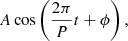 $$ \begin{aligned} A \cos \left( \frac{2\pi }{P}t+\phi \right)\nonumber , \end{aligned} $$