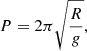 $$ \begin{aligned} P = 2\pi \sqrt{\frac{R}{{g}}}, \end{aligned} $$
