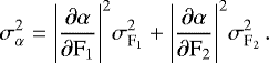 \begin{equation*}\sigma_{\mathrm{\alpha}}^{2} \;{=}\; \Bigg| \frac{\partial\alpha}{\partial\mathrm{F}_{1}} \Bigg|^{2} \sigma_{\textrm{F}_1}^{2} &#x002B; \Bigg|\frac{\partial\alpha}{\partial\mathrm{F}_{2}}\Bigg|^{2}\sigma_{\textrm{F}_2}^{2} \,. \vspace*{-2pt}\end{equation*}