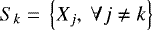 \(S_k\;{=}\;\left\{X_j,\ \forall j\ne k\right\}\)