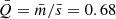 $ \bar{Q}=\bar{m}/\bar{s}=0.68 $
