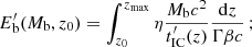 $$ \begin{aligned} E^{\prime }_{\rm b}(M_{\rm b}, z_{\rm 0})= \int _{z_{\rm 0}}^{z_{\rm max}} \eta \frac{M_{\rm b} c^2}{t^{\prime }_{\rm IC}(z)}\frac{\mathrm{d}z}{\Gamma \beta c}\,; \end{aligned} $$