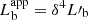 $ L^{\mathrm{app}}_{\mathrm{b}}= \delta^4 L{\prime}_{\mathrm{b}} $