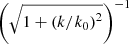 $ \left( \sqrt{1 + \left( k / k_0 \right)^2} \right)^{-1} $
