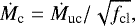 \begin{equation*} {\dot{M}}_{\textrm{c}} ={\dot{M}}_{\textrm{uc}}/\sqrt{{f_{\textrm{cl}}}},\end{equation*}