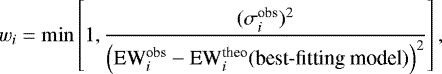 \begin{equation*}w_i=\min\left[ 1, \frac{({\sigma_{i}^{\textrm{obs}}})^2} {\left(\textrm{EW}_{i}^{\textrm{obs}}-\textrm{EW}_{i}^{\textrm{theo}}(\mbox{best-fitting model})\right)^2} \right], \end{equation*}
