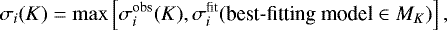 \begin{equation*}\sigma_i(K) = \max\left[{\sigma_{i}^{\textrm{obs}}}(K), {\sigma_{i}^{\textrm{fit}}}(\mbox{best-fitting model}\in{M_{K}})\right], \end{equation*}