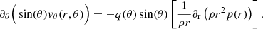 $$ \begin{aligned} \partial _{\theta }\Big (\sin (\theta ){ v}_{\theta }(r,\theta )\Big )=-q(\theta )\sin (\theta )\left[\frac{1}{\rho r}\partial _{\rm r}\left(\rho r^{2}p(r)\right)\right]. \end{aligned} $$