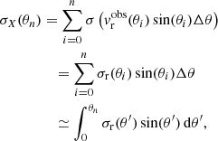 $$ \begin{aligned} \sigma _{X}(\theta _{n})&= \sum _{i=0}^{n}\sigma \left({ v}_{\rm r}^\mathrm{obs}(\theta _{i})\sin (\theta _{i})\Delta \theta \right)\nonumber \\&\quad = \sum _{i=0}^{n}\sigma _{\rm r}(\theta _{i})\sin (\theta _{i})\Delta \theta \nonumber \\&\quad \simeq \int _{0}^{\theta _{n}}\sigma _{\rm r}(\theta ^\prime )\sin (\theta ^\prime )\,{\mathrm{d} }\theta ^\prime , \end{aligned} $$