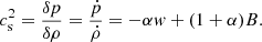 $$ \begin{aligned} c^{2}_{\rm s}=\frac{\delta p}{\delta \rho }=\frac{\dot{p}}{\dot{\rho }}=-\alpha w+(1+\alpha )B. \end{aligned} $$
