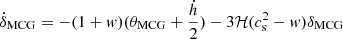 $$ \begin{aligned} \dot{\delta }_{\rm MCG}&=-(1+w)(\theta _{\rm MCG}+\frac{\dot{h}}{2})-3\mathcal{H} (c^{2}_{\rm s}-w)\delta _{\rm MCG}\end{aligned} $$