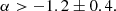 $$ \begin{aligned} \alpha > -1.2 \pm 0.4. \end{aligned} $$