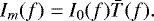 \begin{equation*} I_m (f ) = I_0 (f )\bar{T}(f).\end{equation*}