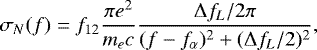 \begin{equation*} \sigma_N(f)=f_{12} \frac{\pi e^2}{m_e c} \frac{\Delta f_L/2\pi}{(f-f_{\alpha})^2 &#x002B; (\Delta f_L /2)^2},\end{equation*}