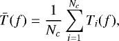 \begin{equation*} \bar{T}(f) = \frac{1}{N_c} \displaystyle\sum_{i=1}^{N_c} T_i(f),\end{equation*}