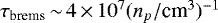 $\tau_{\textrm{brems}}\,{\sim}\,4\,{\times}\,10^7 (n_p /\mbox{cm}^3)^{-1}$