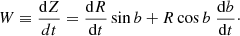 $$ \begin{aligned} W&\equiv \frac{\mathrm{d}Z}{dt} = \frac{\mathrm{d}R}{\mathrm{d}t} \sin b + R \cos b \; \frac{\mathrm{d}b}{\mathrm{d}t}\cdot \end{aligned} $$