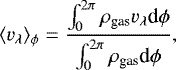 \begin{align*} \langle v_{\lambda}\rangle_{\phi}=\dfrac{\int_{0}^{2\pi}\rho_{\textrm{gas}}v_{\lambda}\textrm{d}\phi}{\int_{0}^{2\pi}\rho_{\textrm{gas}} \textrm{d}\phi}, \end{align*}