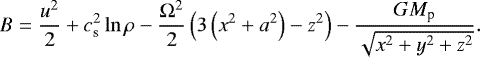 \begin{align*} B=\frac{u^{2}}{2}&#x002B;c_{\textrm{s}}^{2}\ln\rho-\frac{\Omega^{2}}{2}\left(3\left(x^{2}&#x002B;a^{2}\right)-z^{2}\right)-\frac{GM_{\textrm{p}}}{\sqrt{x^{2}&#x002B;y^{2}&#x002B;z^{2}}}. \end{align*}