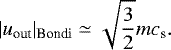 \begin{align*} |u_{\textrm{out}}|_{\textrm{Bondi}}\simeq\sqrt{\frac{3}{2}}mc_{\textrm{s}}.\end{align*}