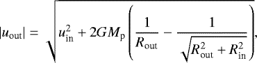 \begin{align*} |u_{\textrm{out}}|=\sqrt{u_{\textrm{in}}^{2}&#x002B;2GM_{\textrm{p}}\left(\frac{1}{R_{\textrm{out}}}-\frac{1}{\sqrt{R_{\textrm{out}}^{2}&#x002B;R^{2}_{\textrm{in}}}}\right)}, \end{align*}