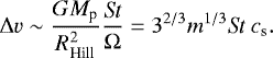 \begin{align*} \Delta v\sim\frac{GM_{\textrm{p}}}{R^{2}_{\textrm{Hill}}}\frac{\textit{St}}{\Omega}=3^{2/3}m^{1/3}\textit{St}\ c_{\textrm{s}}.\end{align*}