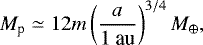 \begin{align*} M_{\textrm{p}}\simeq12m\left(\frac{a}{1\ \text{au}}\right)^{3/4}M_{\oplus},\end{align*}