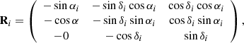 $$ \begin{aligned} \mathbf R _i= \left( \begin{array}{ccc} -\sin \alpha _i&-\sin \delta _i\cos \alpha _i&\cos \delta _i\cos \alpha _i\\ {-}\cos \alpha&-\sin \delta _i\sin \alpha _i&\cos \delta _i \sin \alpha _i\\ {-}0&{-}\cos \delta _i&\sin \delta _i \end{array} \right), \end{aligned} $$