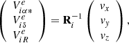 $$ \begin{aligned} \left(\begin{array}{l} V^e_{i\alpha *}\\ V^e_{i\delta }\\ V^e_{iR} \end{array} \right) = \mathbf R _i^{-1}\left(\begin{array}{c} \textit{v}_x\\ \textit{v}_\textit{y}\\ \textit{v}_z \end{array}\right), \end{aligned} $$