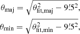 $$ \begin{aligned} \theta _{\mathrm{maj} } = \sqrt{\theta _{\mathrm{fit,maj} }^{2} - 9\overset{\prime }{.}5^{2}},\nonumber \\ \theta _{\mathrm{min} } = \sqrt{\theta _{\mathrm{fit,min} }^{2} - 9\overset{\prime }{.}5^{2}}, \end{aligned} $$