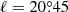 $ \ell = 20{{\overset{\circ}{.}}}45 $
