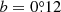 $ b =0{{\overset{\circ}{.}}}12 $