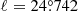 $ \ell=24{{\overset{\circ}{.}}}742 $