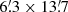 $ 6{{\overset{\prime}{.}}}3\times13{{\overset{\prime}{.}}}7 $