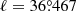 $ \ell = 36{{\overset{\circ}{.}}}467 $