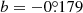 $ b = -0{{\overset{\circ}{.}}}179 $