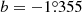 $ b = -1{{\overset{\circ}{.}}}355 $
