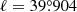 $ \ell = 39{{\overset{\circ}{.}}}904 $