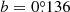 $ b=0{{\overset{\circ}{.}}}136 $