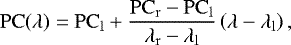 \begin{equation*} \mathrm{PC}(\lambda) = \mathrm{PC}_{\mathrm{l}} &#x002B; \frac{\mathrm{PC}_{\mathrm{r}} - \mathrm{PC}_{\mathrm{l}}}{\lambda_{\mathrm{r}} - \lambda_{\mathrm{l}}}\left(\lambda - \lambda_{\mathrm{l}}\right), \end{equation*}