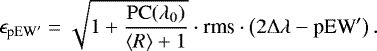 \begin{equation*} \epsilon_{\textrm{pEW}&#x0027;} = \sqrt{1&#x002B;\frac{\mathrm{PC}(\lambda_0)}{\langle R\rangle&#x002B;1}} \cdot {\textrm{rms}} \cdot \left(2\Delta\lambda - \textrm{pEW}&#x0027;\right). \vspace*{1pt}\end{equation*}