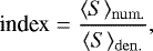\begin{equation*} \textrm{index} = \frac{\langle S\rangle_{\mathrm{num.}}}{\langle S\rangle_{\mathrm{den.}}}, \end{equation*}
