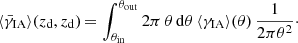 $$ \begin{aligned} \langle {\bar{\gamma }_{\mathrm{IA} }}\rangle ({z_{\mathrm{d} }},{z_{\mathrm{d} }})\,{=}\,\int _{\theta _{\mathrm{in} }}^{\theta _{\mathrm{out} }} 2\pi \,\theta \,\mathrm{d} \theta \, \langle \gamma _{\mathrm{IA} }\rangle (\theta ) \, \frac{1}{2\pi \theta ^2}\cdot \end{aligned} $$