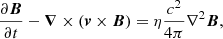 $$ \begin{aligned} \displaystyle {\frac{\partial {\boldsymbol{B}}}{\partial t}-{\boldsymbol{\nabla }}\times ({\boldsymbol{v}}\times {\boldsymbol{B}})=\eta \frac{c^2}{4\pi }\nabla ^2{\boldsymbol{B}}}, \end{aligned} $$